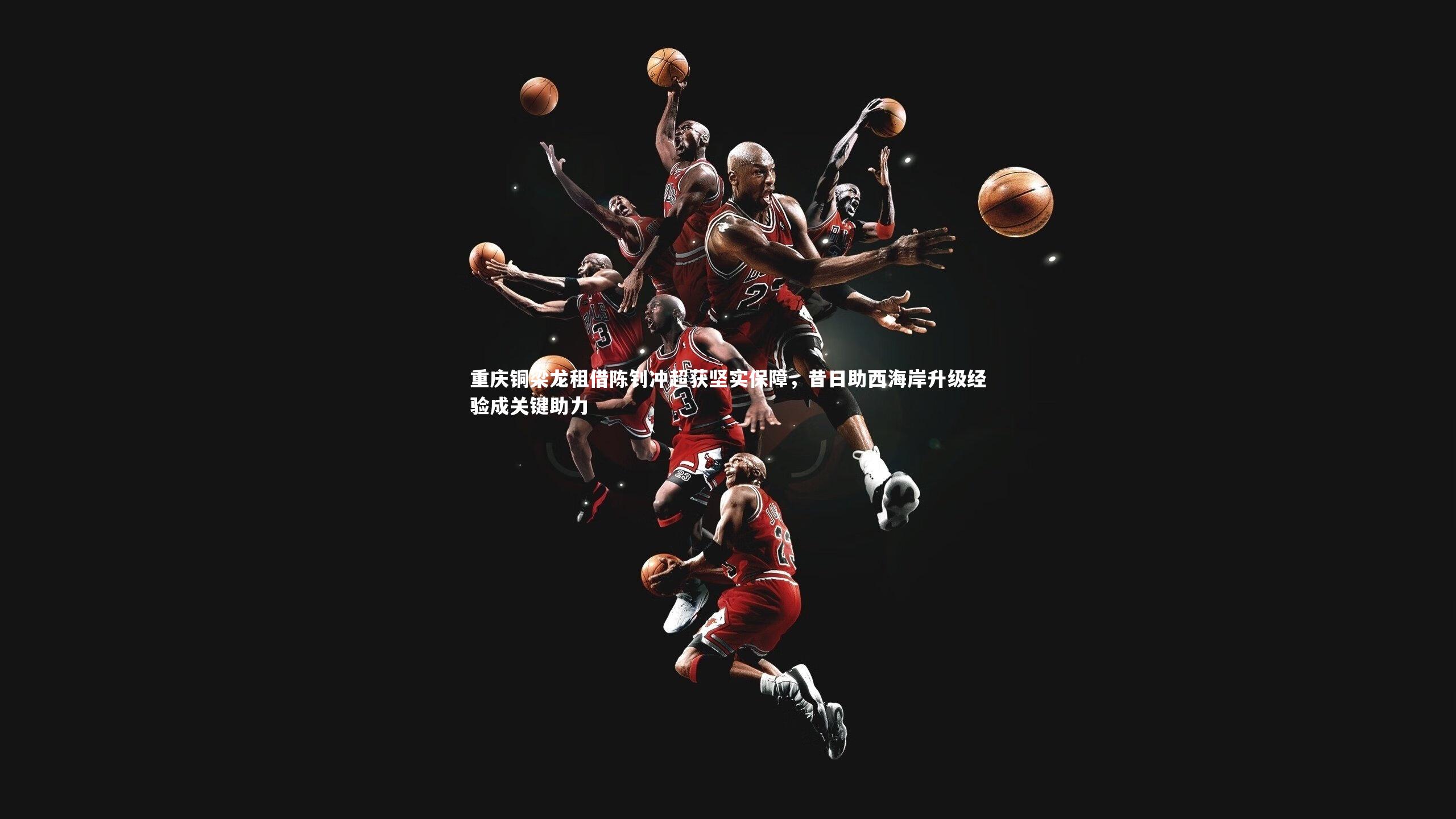 mk体育app下载：重庆铜梁龙租借陈钊冲超获坚实保障，昔日助西海岸升级经验成关键助力