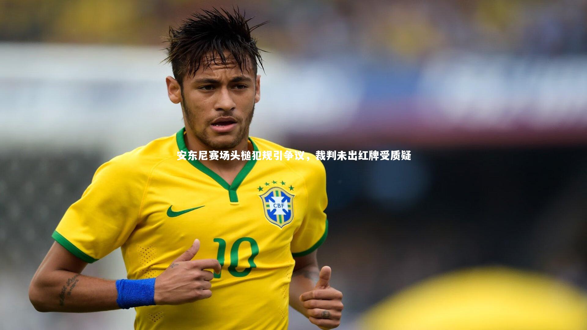 安东尼赛场头槌犯规引争议,裁判未出红牌受质疑
